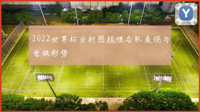 2022世界杯分析图梳理各队表现与晋级形势