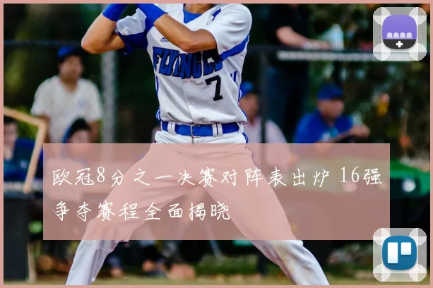 欧冠8分之一决赛对阵表出炉 16强争夺赛程全面揭晓