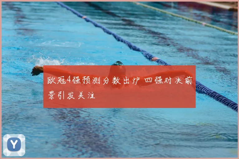 欧冠4强预测分数出炉 四强对决前景引发关注