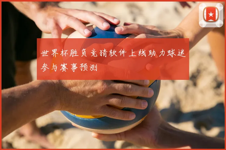 世界杯胜负竞猜软件上线助力球迷参与赛事预测