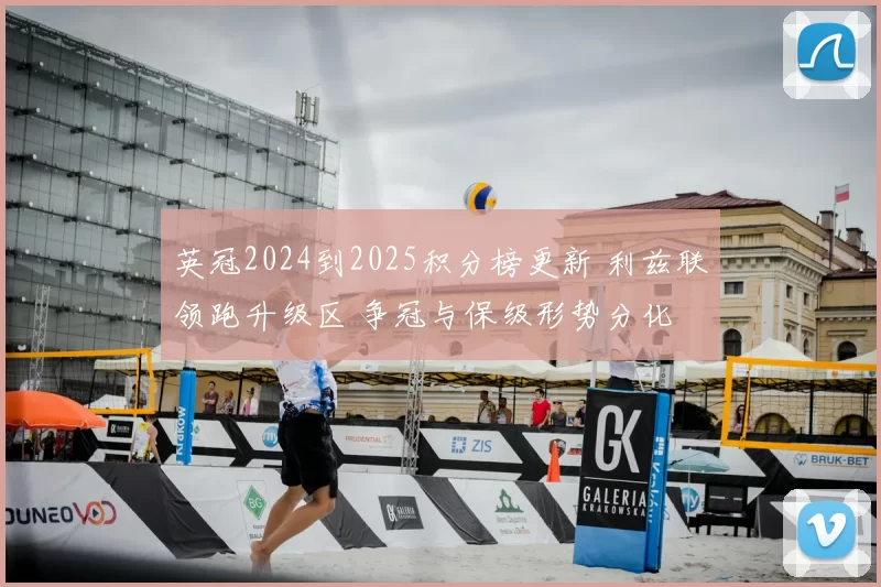 英冠2024到2025积分榜更新 利兹联领跑升级区 争冠与保级形势分化